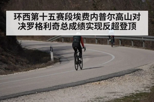环西第十五赛段埃费内普尔高山对决罗格利奇总成绩实现反超登顶
